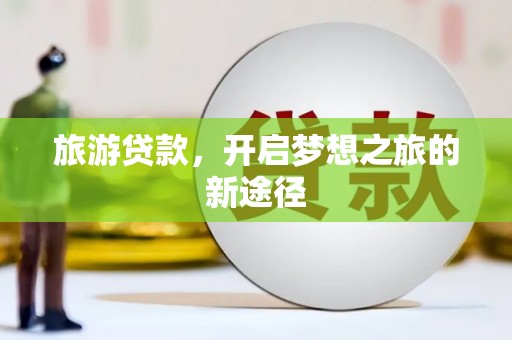 硚口旅游贷款，开启梦想之旅的新途径