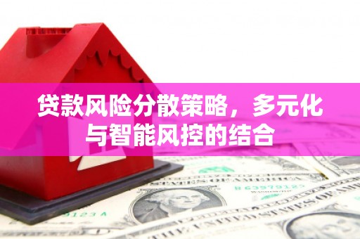硚口贷款风险分散策略，多元化与智能风控的结合