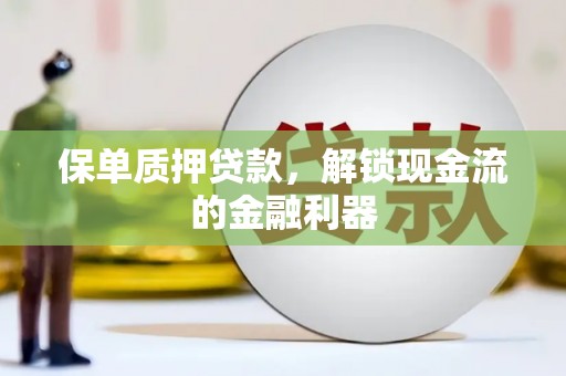 硚口保单质押贷款，解锁现金流的金融利器