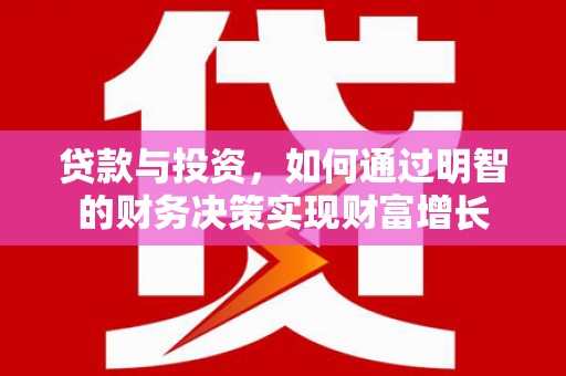 硚口贷款与投资，如何通过明智的财务决策实现财富增长
