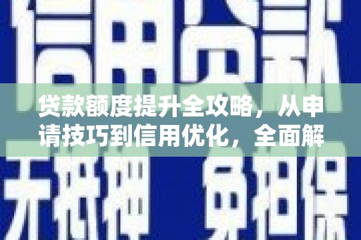 硚口贷款额度提升全攻略，从申请技巧到信用优化，全面解析