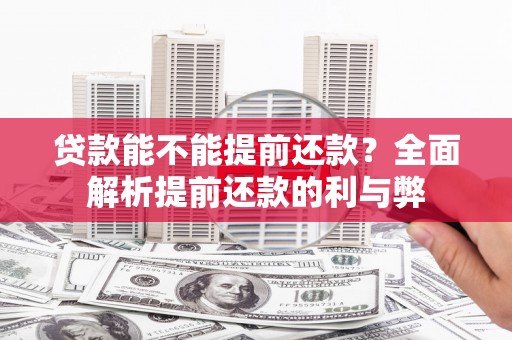 硚口贷款能不能提前还款？全面解析提前还款的利与弊