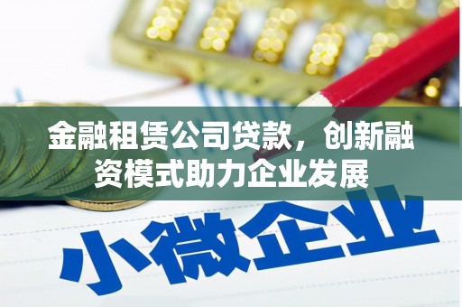 硚口金融租赁公司贷款，创新融资模式助力企业发展