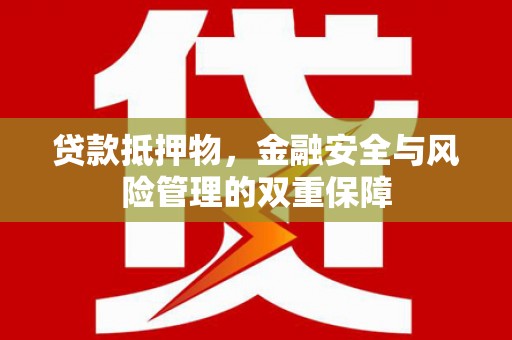 硚口贷款抵押物，金融安全与风险管理的双重保障
