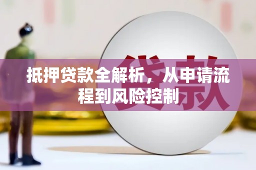 硚口抵押贷款全解析，从申请流程到风险控制