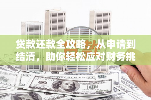 硚口贷款还款全攻略，从申请到结清，助你轻松应对财务挑战