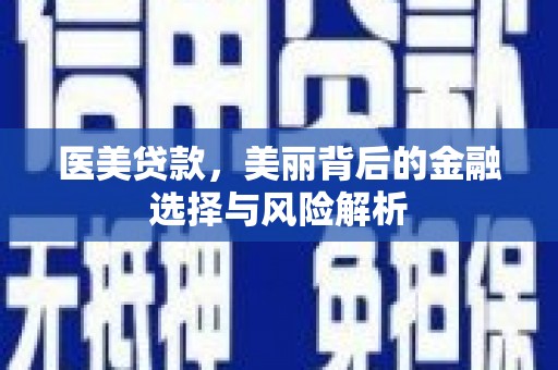 硚口医美贷款，美丽背后的金融选择与风险解析