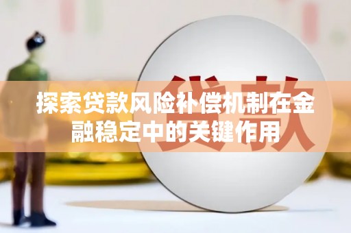 硚口探索贷款风险补偿机制在金融稳定中的关键作用