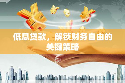 硚口低息贷款，解锁财务自由的关键策略