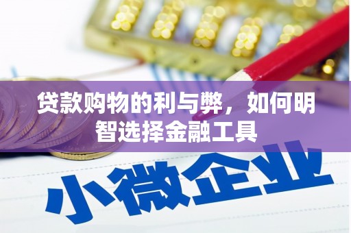 硚口贷款购物的利与弊，如何明智选择金融工具