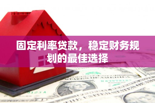 硚口固定利率贷款，稳定财务规划的最佳选择
