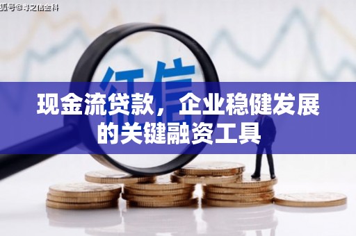 硚口现金流贷款，企业稳健发展的关键融资工具