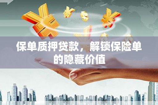 硚口保单质押贷款，解锁保险单的隐藏价值