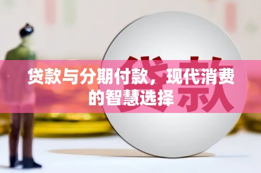 硚口贷款与分期付款，现代消费的智慧选择