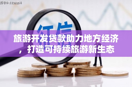 硚口旅游开发贷款助力地方经济，打造可持续旅游新生态