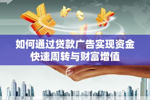 硚口如何通过贷款广告实现资金快速周转与财富增值