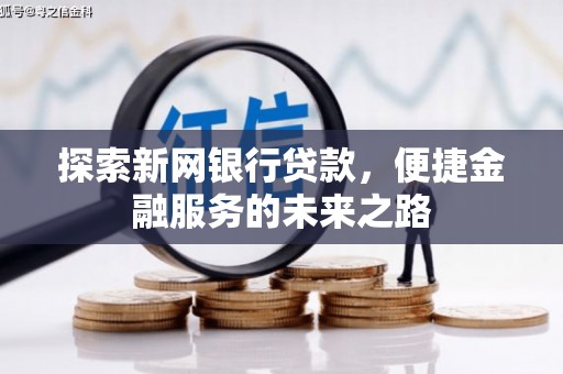 硚口探索新网银行贷款，便捷金融服务的未来之路