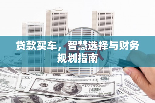 硚口贷款买车，智慧选择与财务规划指南