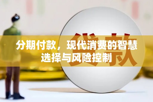 硚口分期付款，现代消费的智慧选择与风险控制
