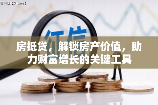 硚口房抵贷，解锁房产价值，助力财富增长的关键工具
