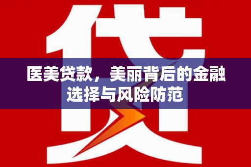 硚口医美贷款，美丽背后的金融选择与风险防范