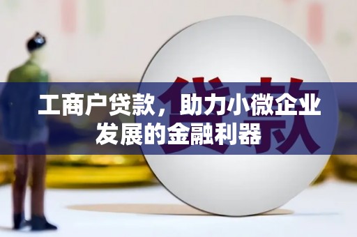 硚口工商户贷款，助力小微企业发展的金融利器