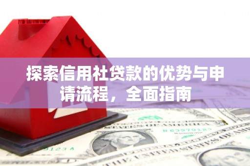硚口探索信用社贷款的优势与申请流程，全面指南