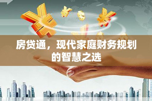 硚口房贷通，现代家庭财务规划的智慧之选