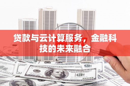 硚口贷款与云计算服务，金融科技的未来融合