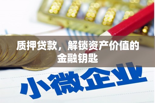 硚口质押贷款，解锁资产价值的金融钥匙