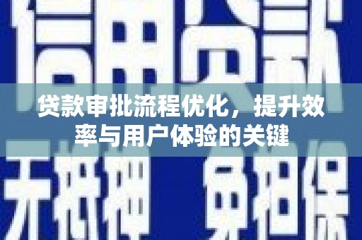 硚口贷款审批流程优化，提升效率与用户体验的关键