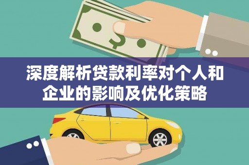 硚口深度解析贷款利率对个人和企业的影响及优化策略