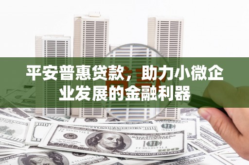 硚口平安普惠贷款，助力小微企业发展的金融利器