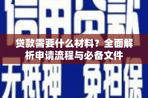 硚口贷款需要什么材料？全面解析申请流程与必备文件