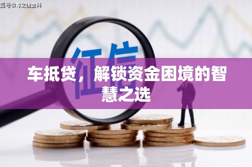 硚口车抵贷，解锁资金困境的智慧之选