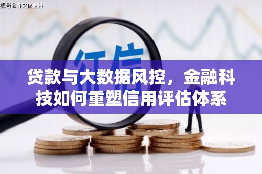 硚口贷款与大数据风控，金融科技如何重塑信用评估体系
