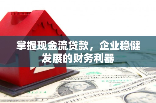 硚口掌握现金流贷款，企业稳健发展的财务利器