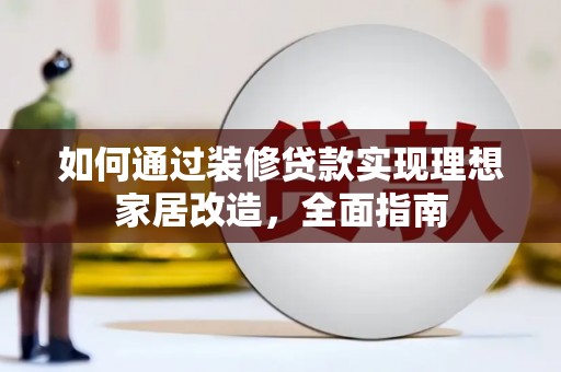 硚口如何通过装修贷款实现理想家居改造，全面指南