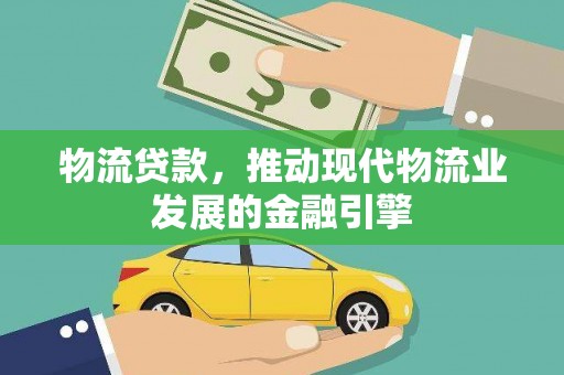 硚口物流贷款，推动现代物流业发展的金融引擎