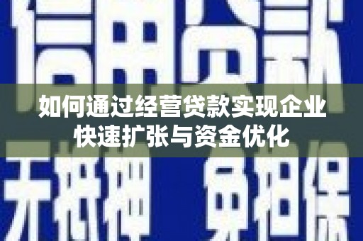 硚口如何通过经营贷款实现企业快速扩张与资金优化