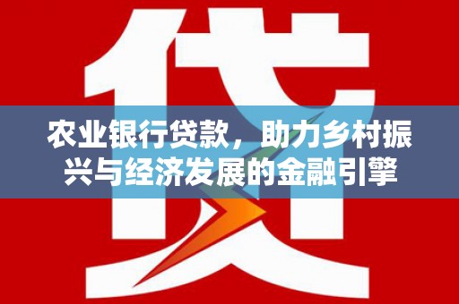 硚口农业银行贷款，助力乡村振兴与经济发展的金融引擎
