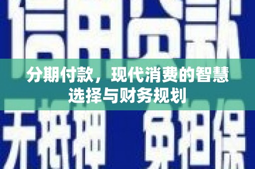 硚口分期付款，现代消费的智慧选择与财务规划
