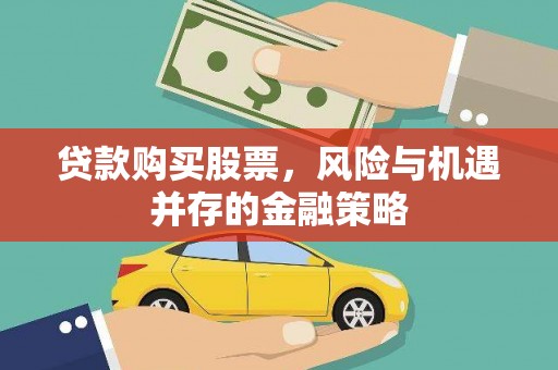 硚口贷款购买股票，风险与机遇并存的金融策略