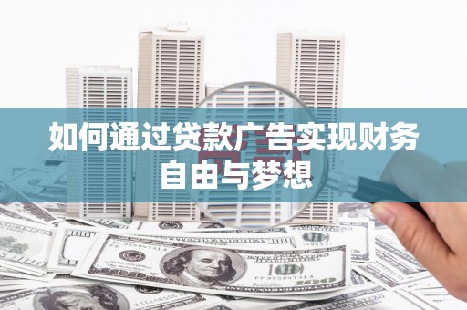 硚口如何通过贷款广告实现财务自由与梦想