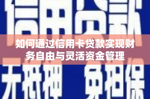 硚口如何通过信用卡贷款实现财务自由与灵活资金管理