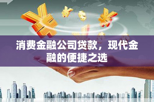 硚口消费金融公司贷款，现代金融的便捷之选