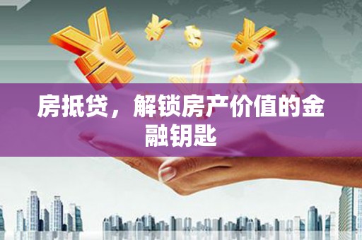 硚口房抵贷，解锁房产价值的金融钥匙