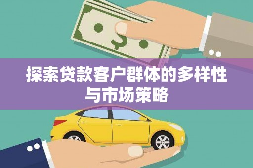 硚口探索贷款客户群体的多样性与市场策略