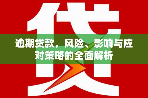 硚口逾期贷款，风险、影响与应对策略的全面解析