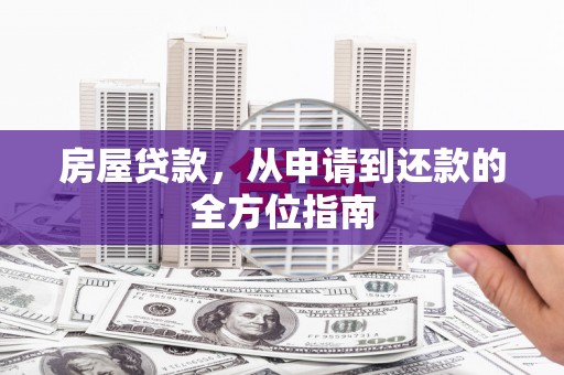 硚口房屋贷款，从申请到还款的全方位指南